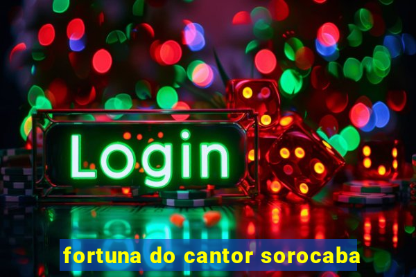 fortuna do cantor sorocaba